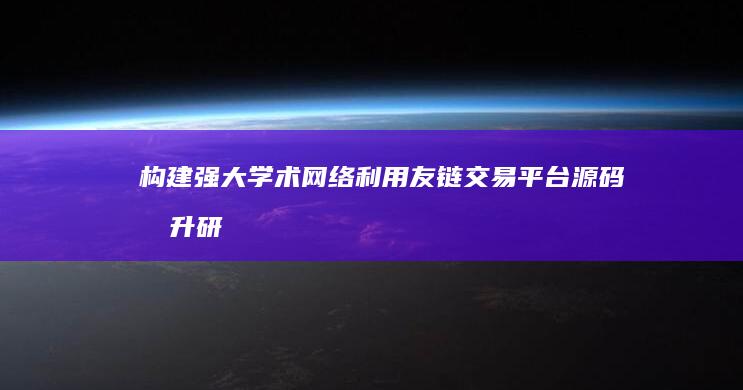 构建强大学术网络：利用友链交易平台源码提升研究影响力